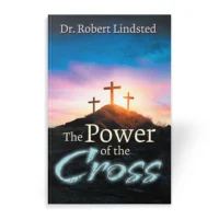 The Power of the Cross by Dr. Robert Lindsted