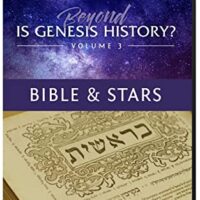 Beyond Is Genesis History? Vol 3 : Bible & Stars