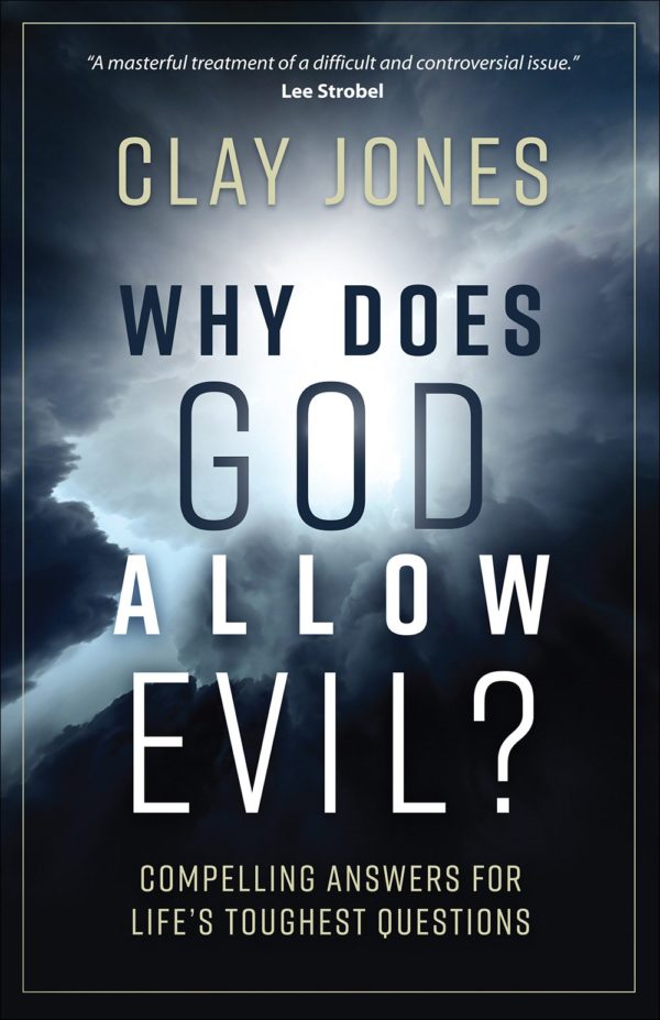 Why Does God Allow Evil? Compelling Answers For Life's Toughest Questions - Clay Jones