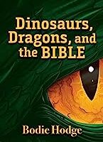DINOSAURS, DRAGONS, AND THE BIBLE