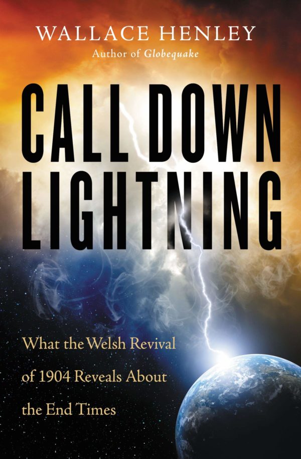 Call Down Lightning: What the Welsh Revival of 1904 Reveals About the End Times - Wallace Henley