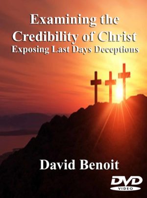 Examining the Credibility of Christ: Exposing Last Days Deception (DVD) David Benoit