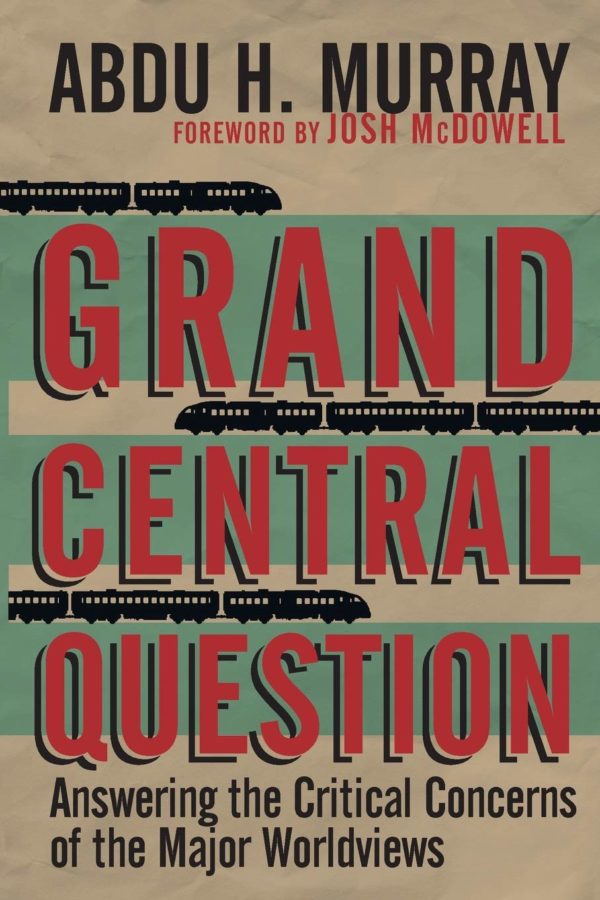 Grand Central Question: Answering the Critical Concerns of the Major Worldviews - Abdu H. Murray