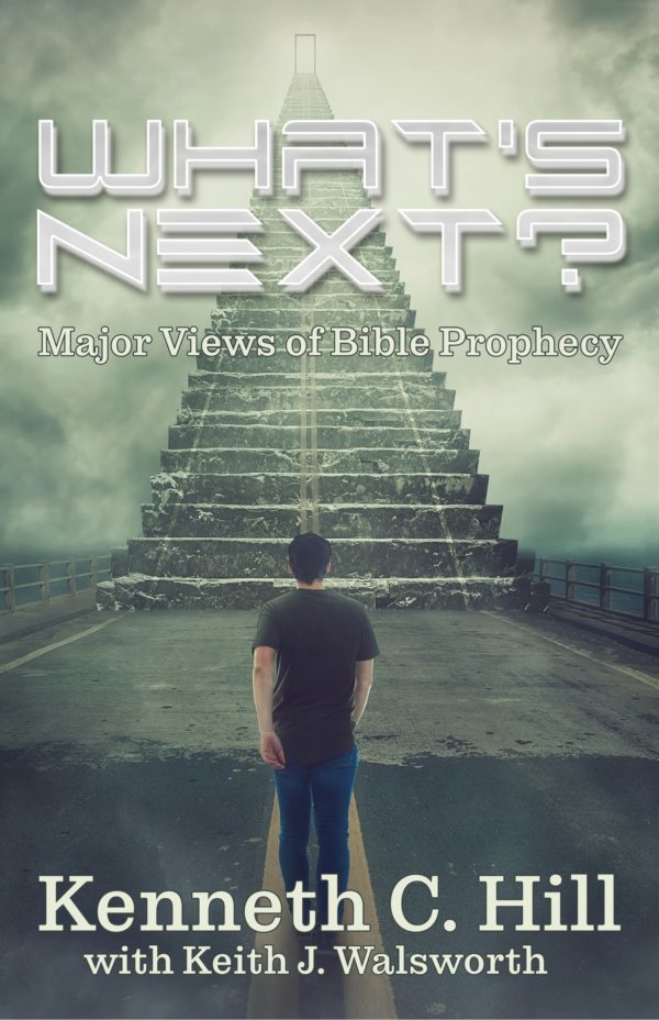 What's Next? Major Views of Bible Prophecy - Kenneth Hill with Keith Walsworth