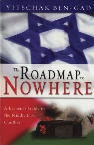 The Roadmap to Nowhere: A Layman's Guide to the Middle East Conflict - Yitschak Ben-Gad