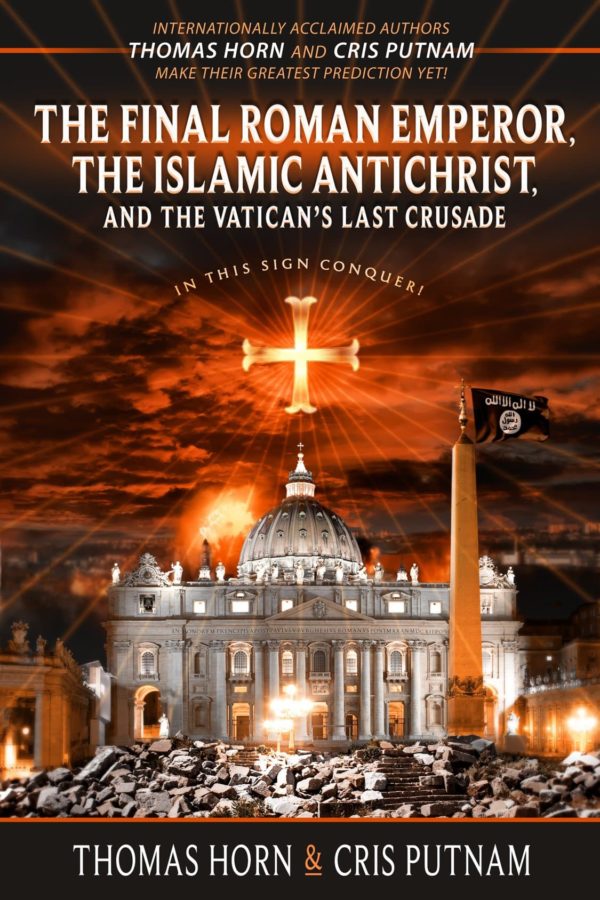 The Final Roman Emperor, the Islamic Antichrist, and the Vatican's Last Crusade - Tom Horn and Cris Putnam